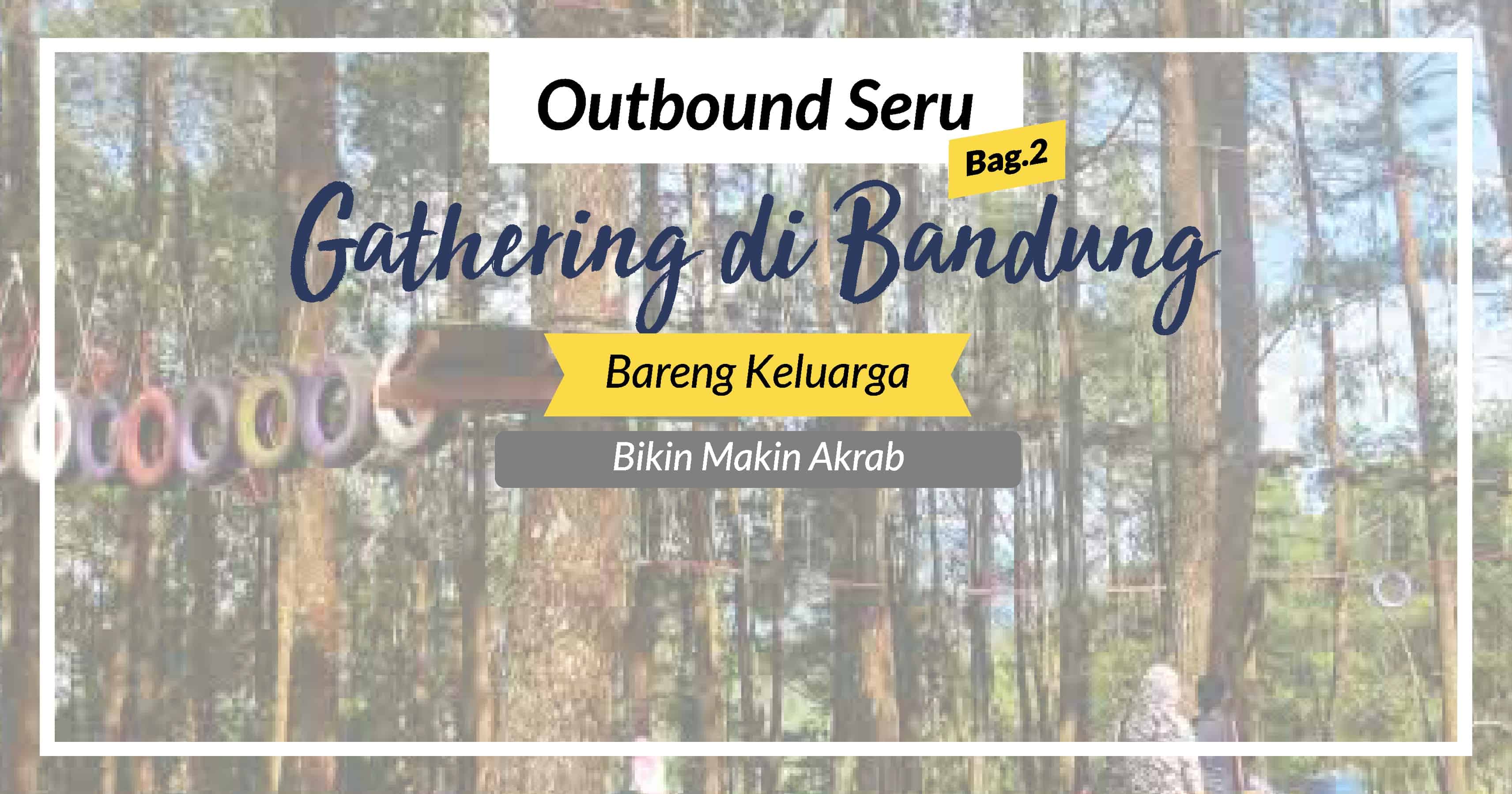 Lokasi Outbound Bandung Ini Cocok Untuk Gathering Keluarga Bag.2